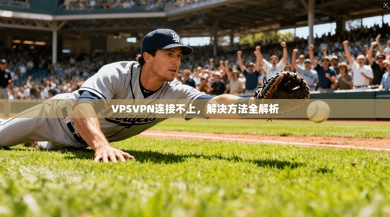 VPSVPN连接不上，解决方法全解析