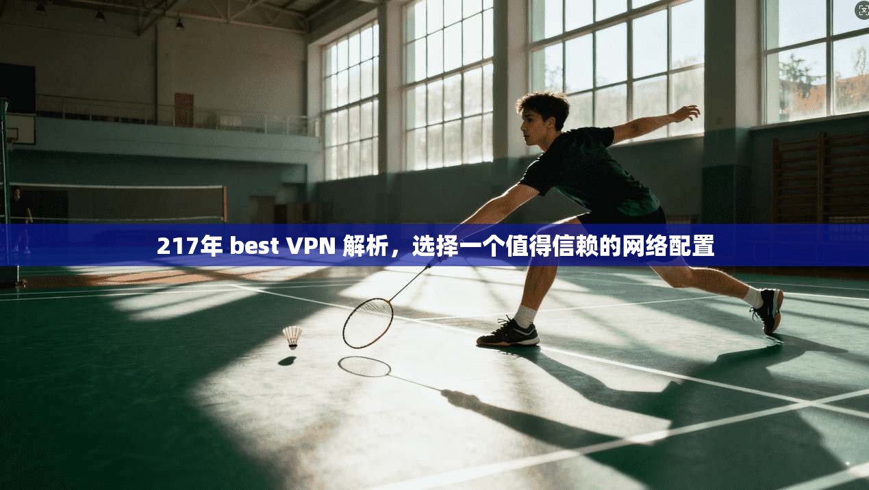 217年 best VPN 解析，选择一个值得信赖的网络配置