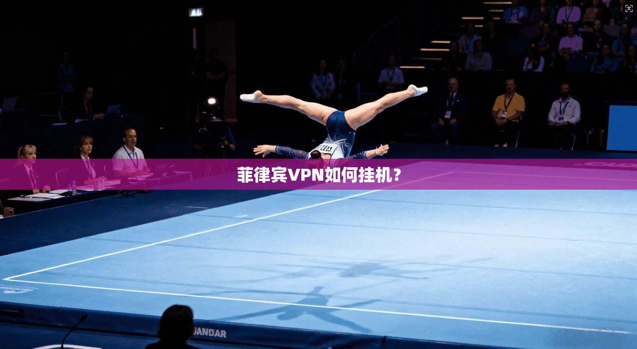 菲律宾VPN如何挂机？