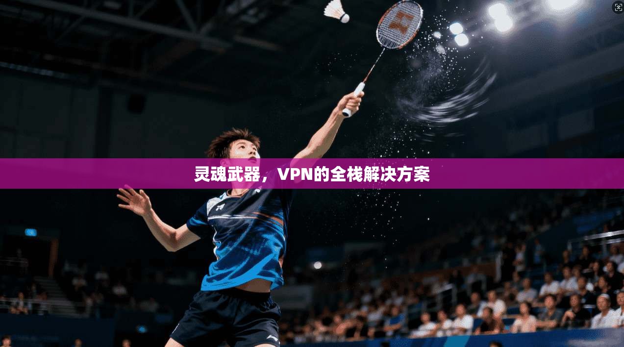 灵魂武器，VPN的全栈解决方案