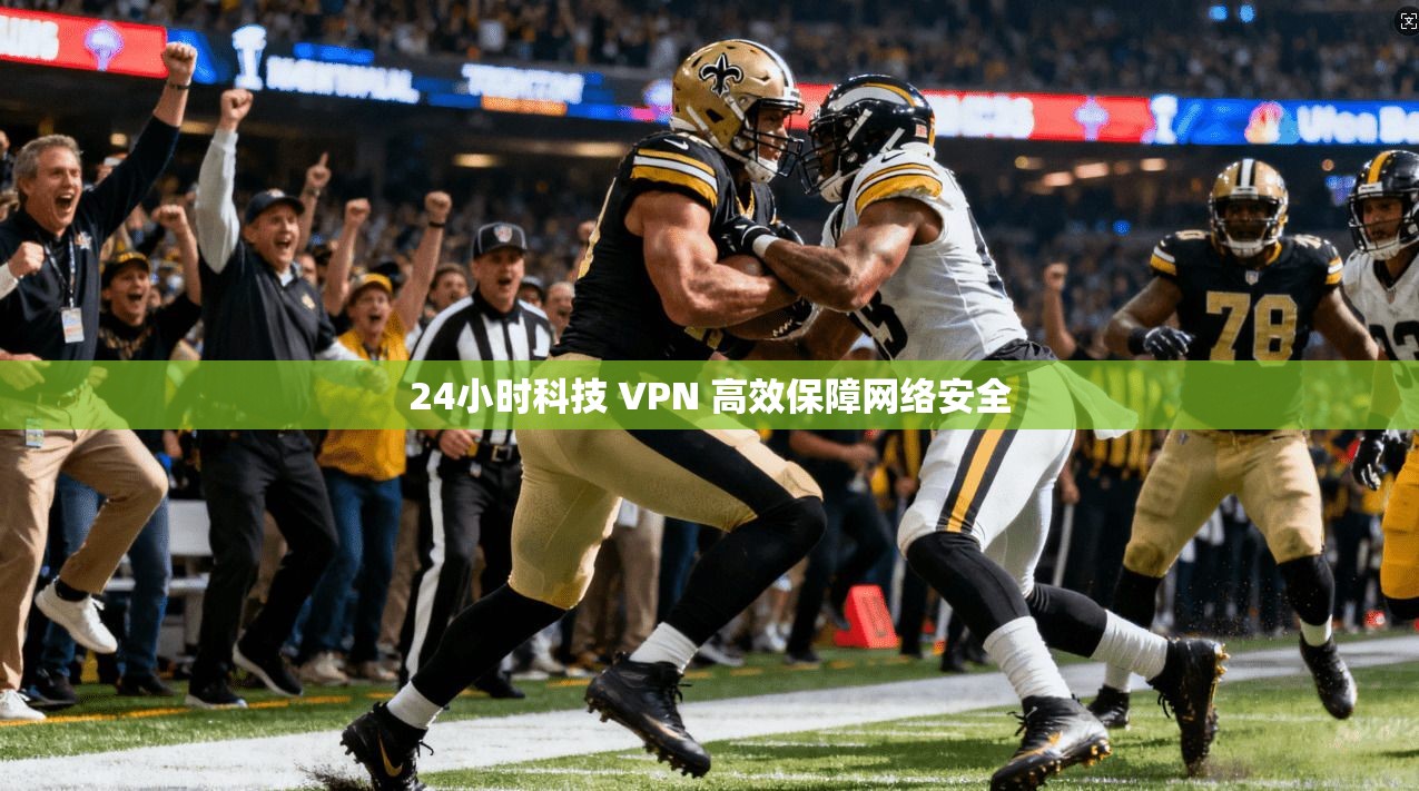 24小时科技 VPN 高效保障网络安全