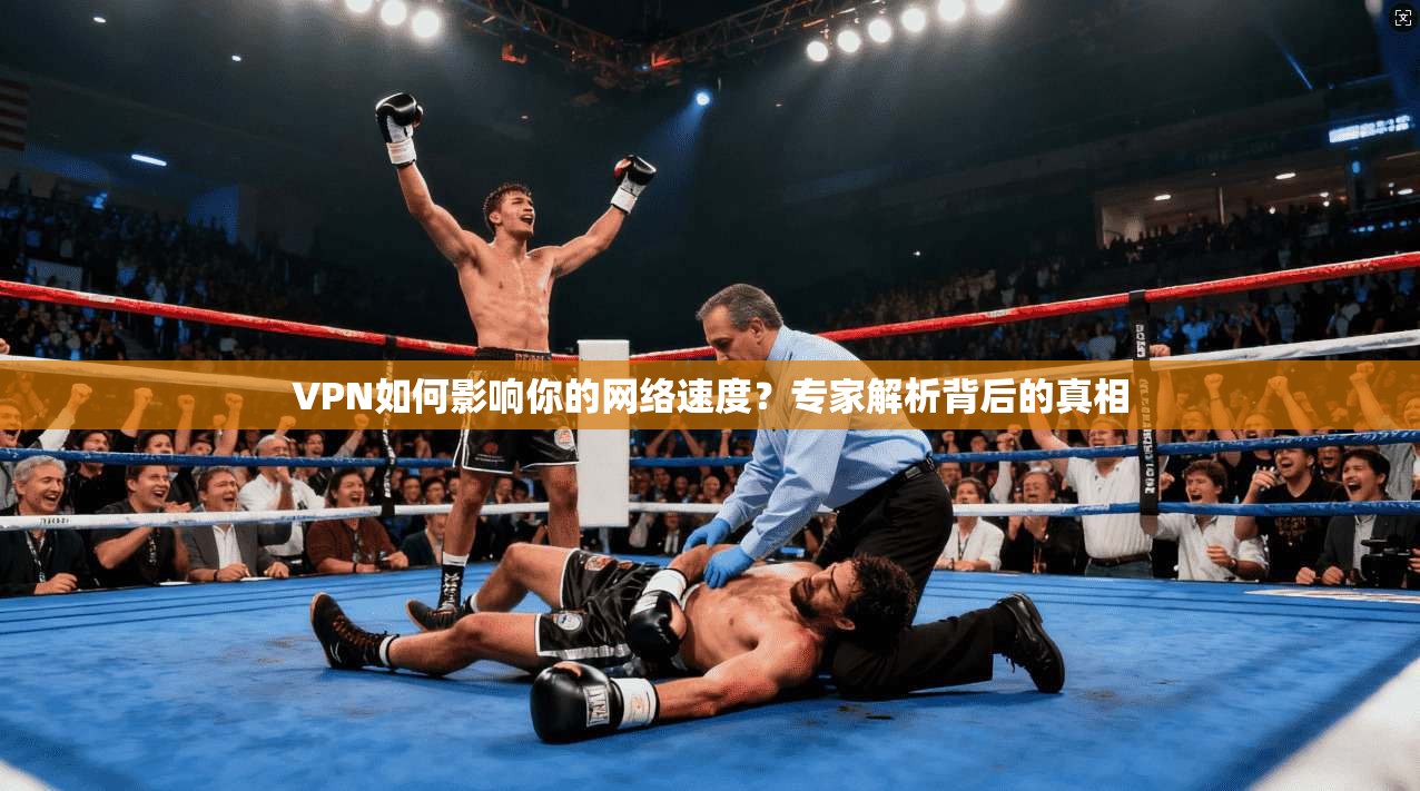 VPN如何影响你的网络速度？专家解析背后的真相