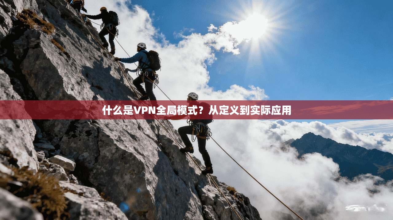 什么是VPN全局模式？从定义到实际应用
