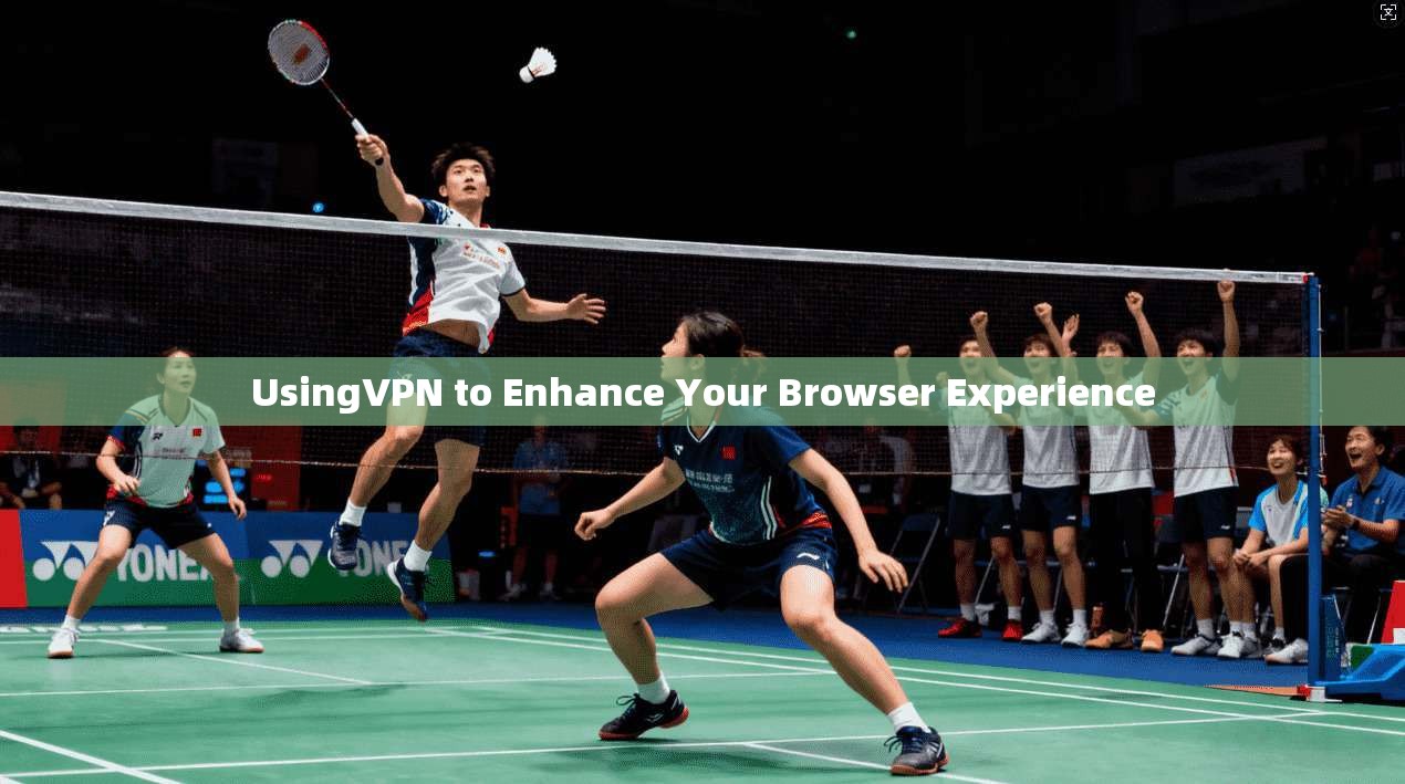 UsingVPN to Enhance Your Browser Experience