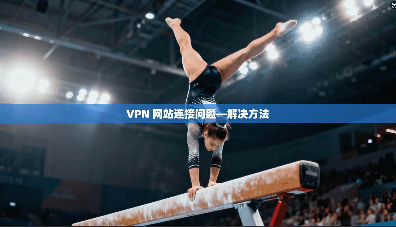 VPN 网站连接问题—解决方法