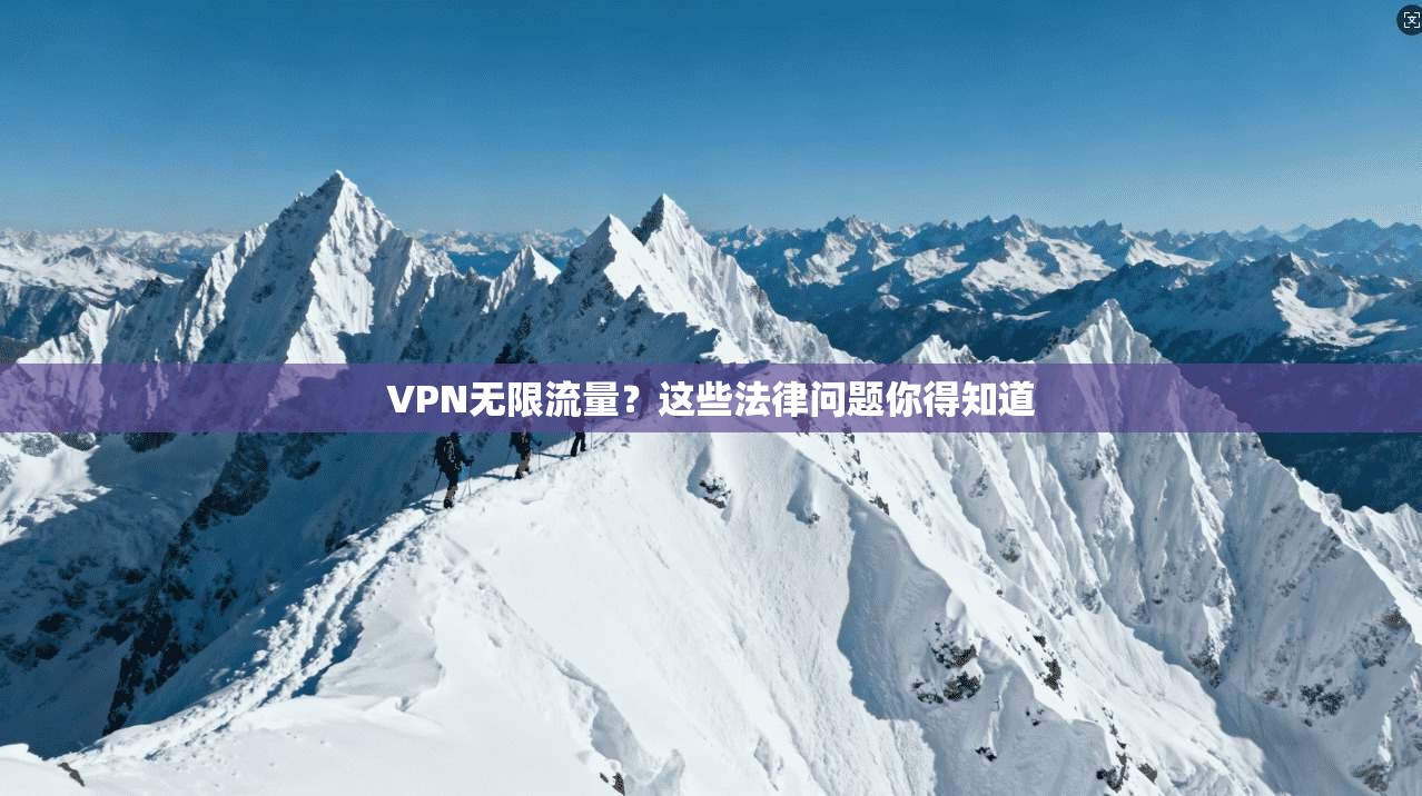 VPN无限流量?这些法律问题你得知道