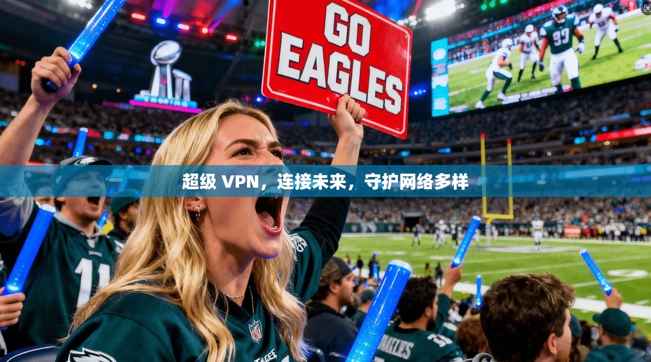 超级 VPN，连接未来，守护网络多样