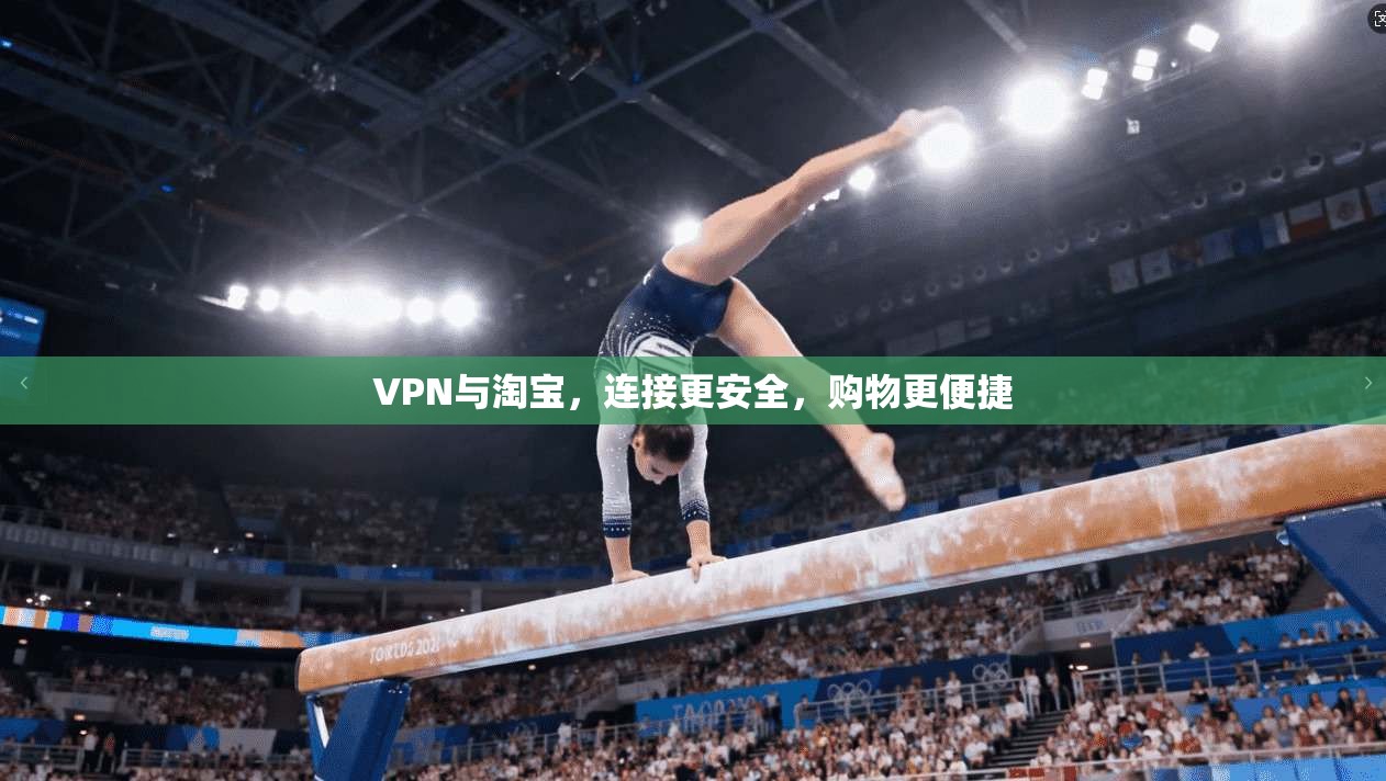 VPN与淘宝，连接更安全，购物更便捷
