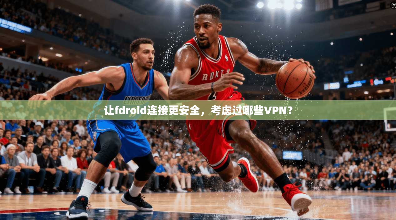 让fdroid连接更安全,考虑过哪些VPN?
