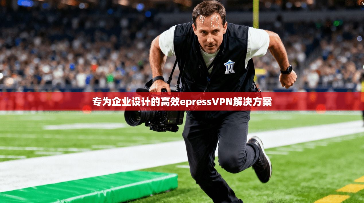 专为企业设计的高效epressVPN解决方案