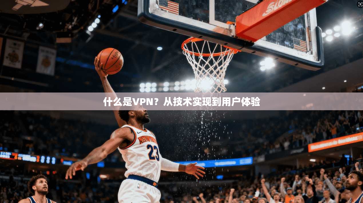 什么是VPN？从技术实现到用户体验
