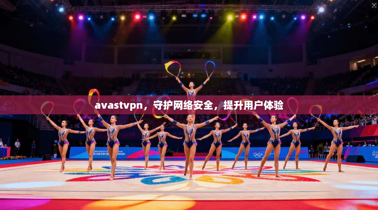 avastvpn，守护网络安全，提升用户体验