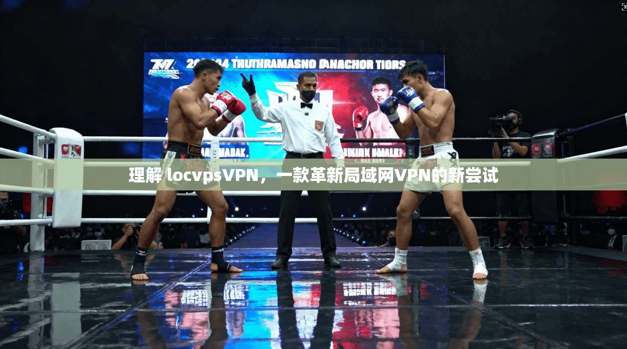 理解 locvpsVPN，一款革新局域网VPN的新尝试