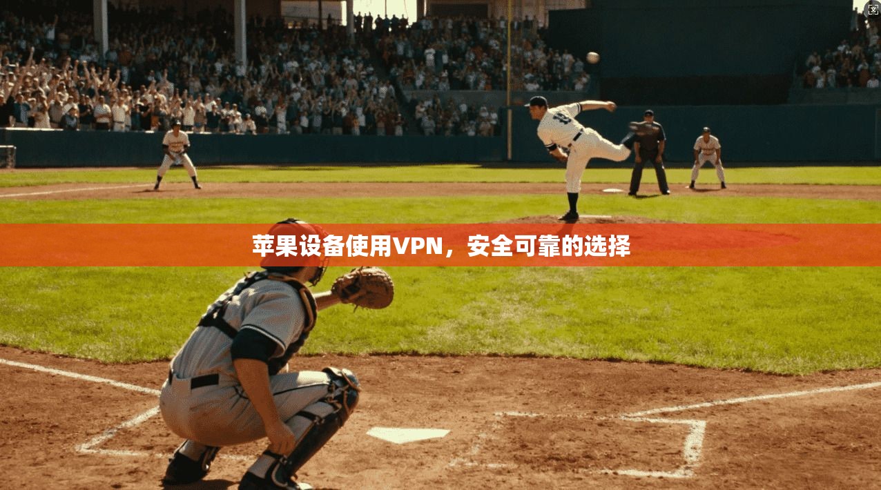 苹果设备使用VPN，安全可靠的选择