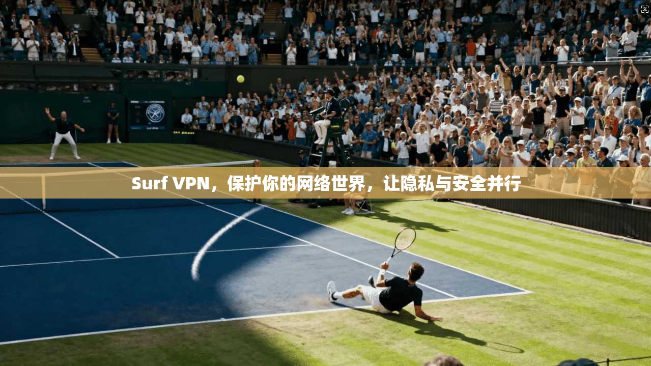 Surf VPN，保护你的网络世界，让隐私与安全并行