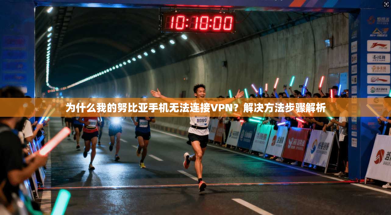 为什么我的努比亚手机无法连接VPN？解决方法步骤解析