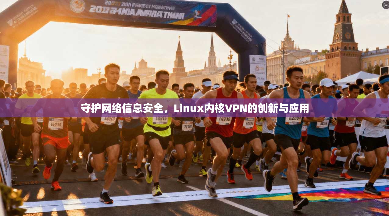 守护网络信息安全，Linux内核VPN的创新与应用