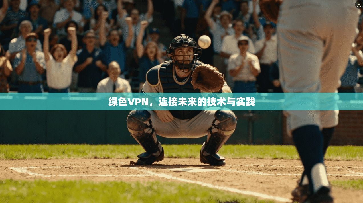 绿色VPN，连接未来的技术与实践