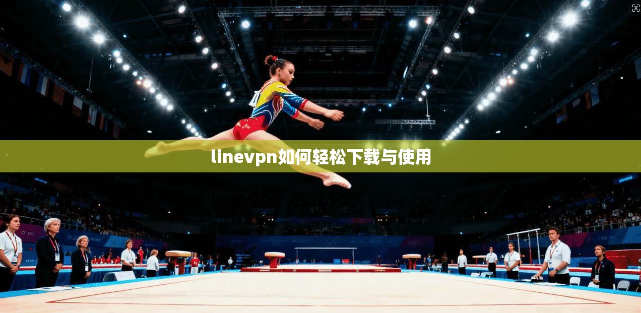 linevpn如何轻松下载与使用