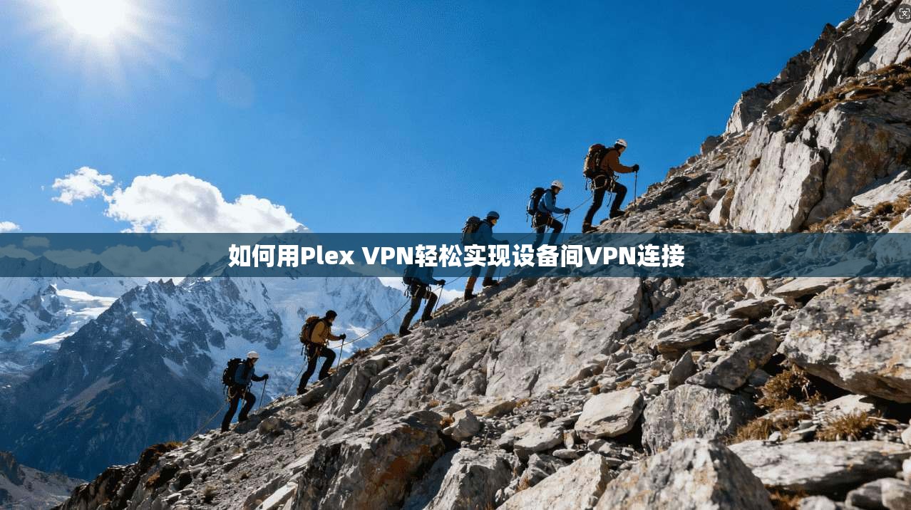 如何用Plex VPN轻松实现设备间VPN连接