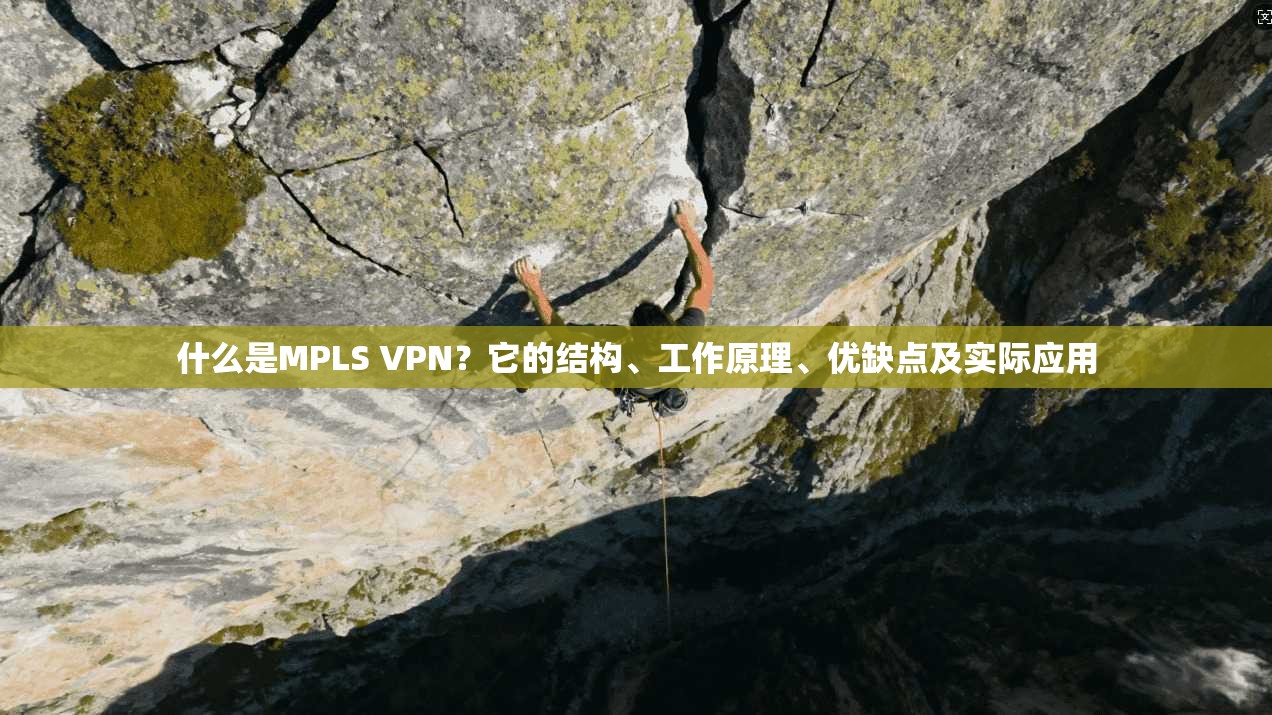 什么是MPLS VPN？它的结构、工作原理、优缺点及实际应用