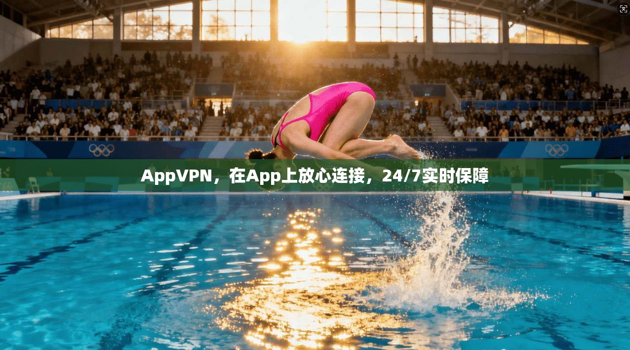 AppVPN，在App上放心连接，24/7实时保障