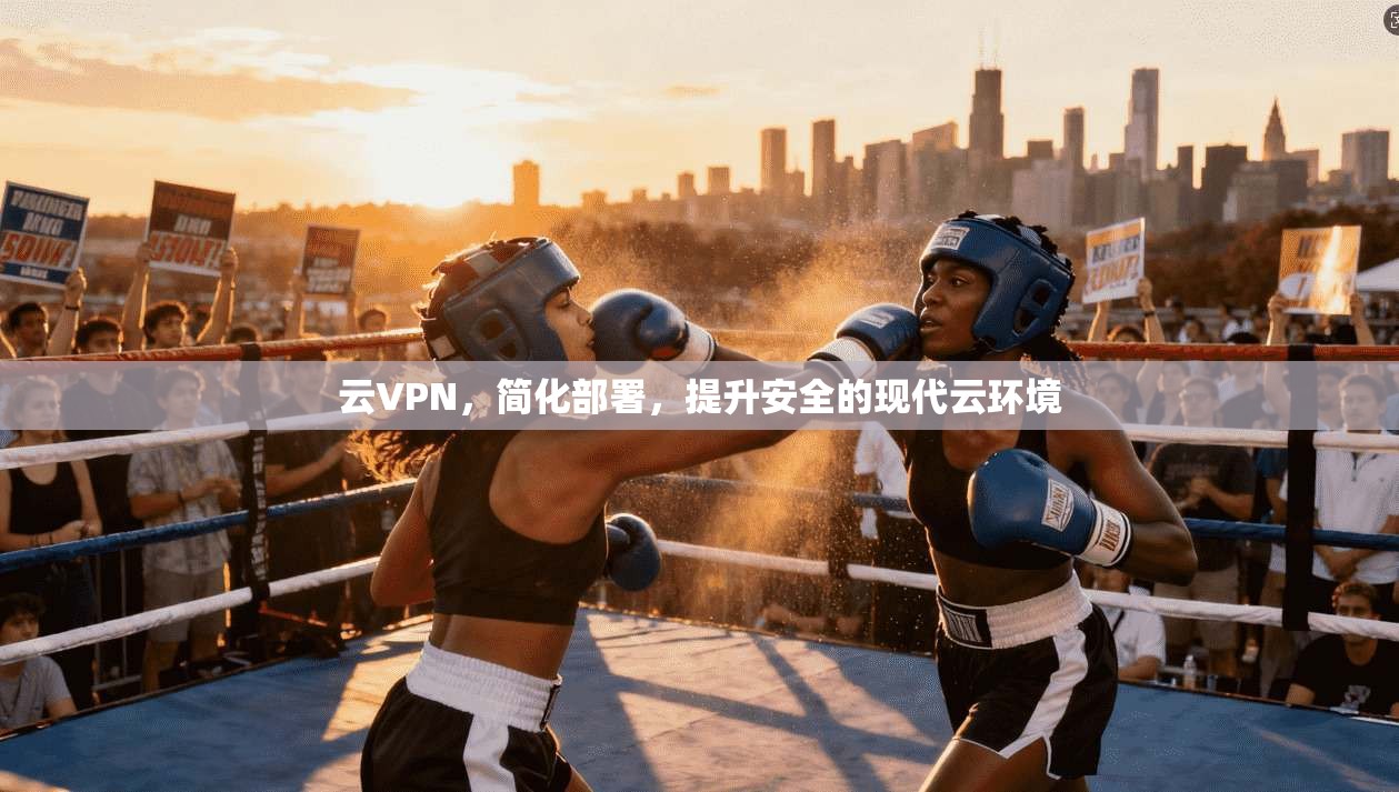 云VPN，简化部署，提升安全的现代云环境