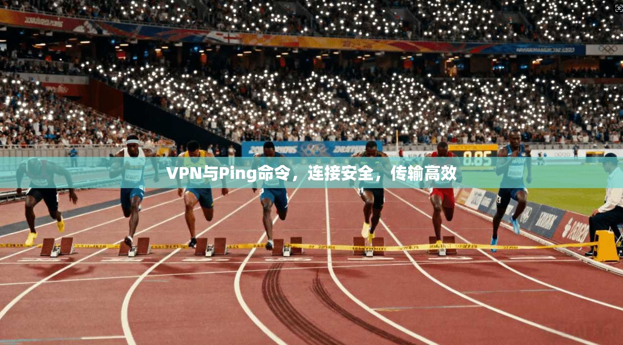 VPN与Ping命令，连接安全，传输高效