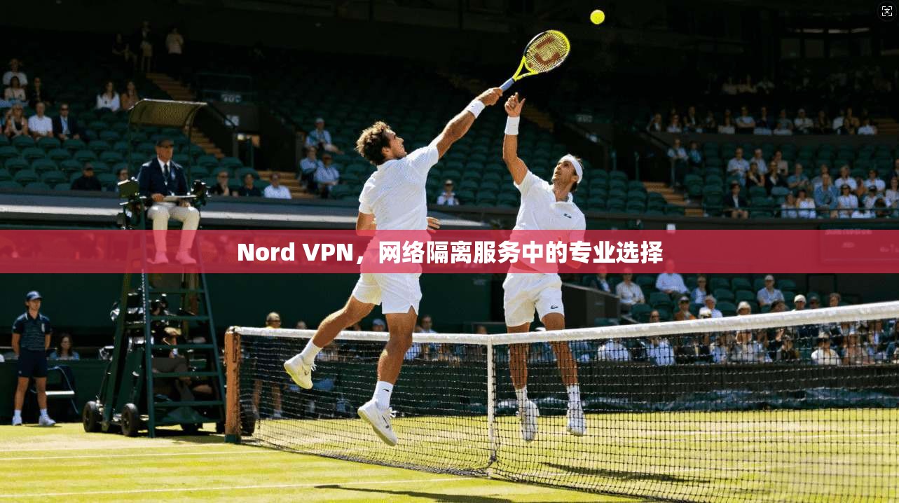 Nord VPN，网络隔离服务中的专业选择