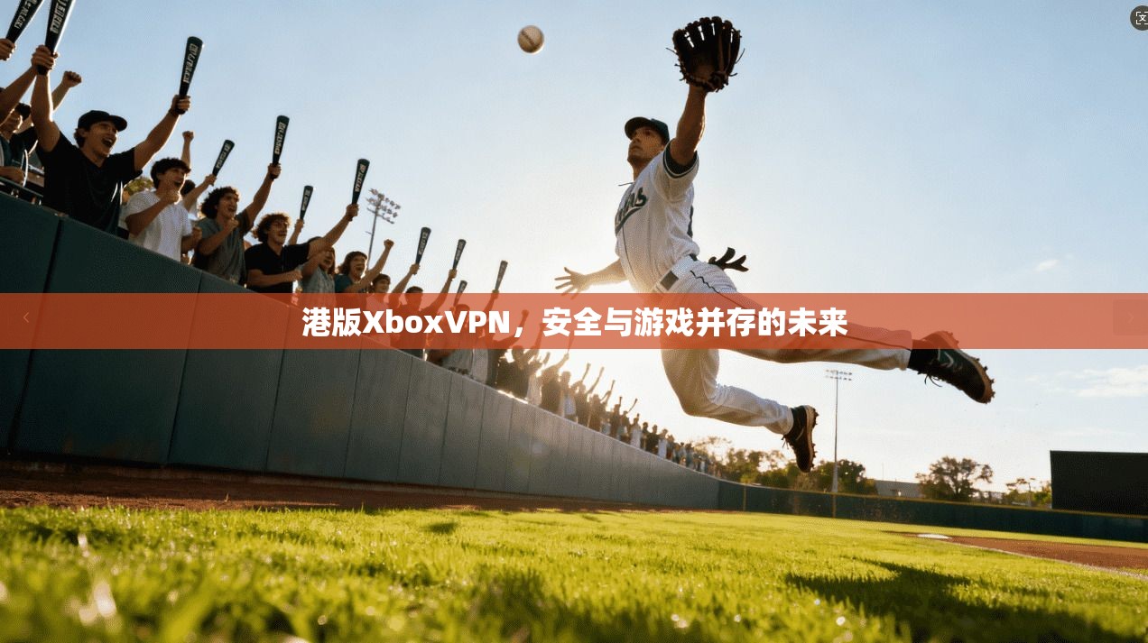 港版XboxVPN，安全与游戏并存的未来