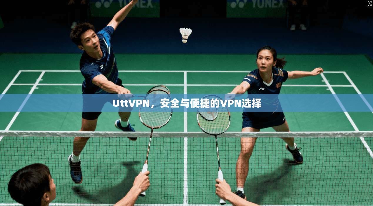 UttVPN，安全与便捷的VPN选择