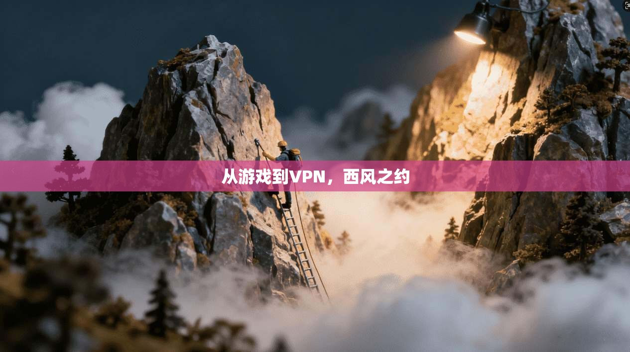 从游戏到VPN，西风之约