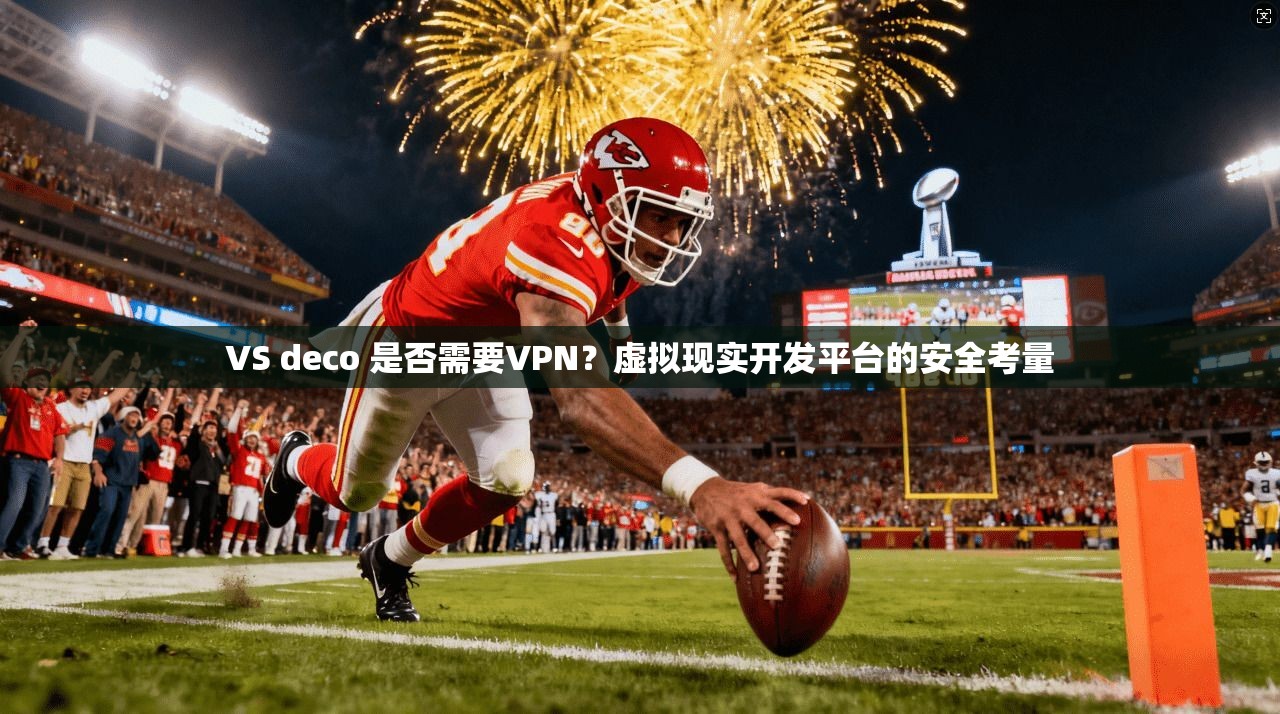 VS deco 是否需要VPN？虚拟现实开发平台的安全考量