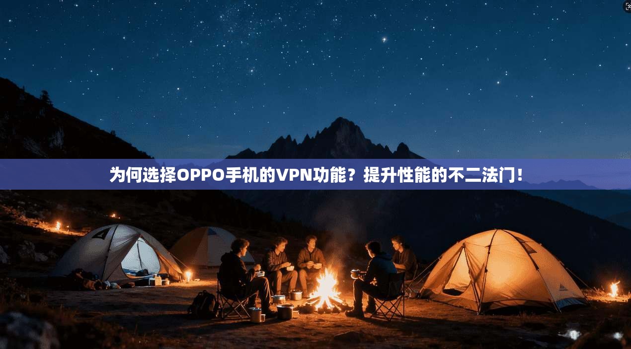 为何选择OPPO手机的VPN功能？提升性能的不二法门！