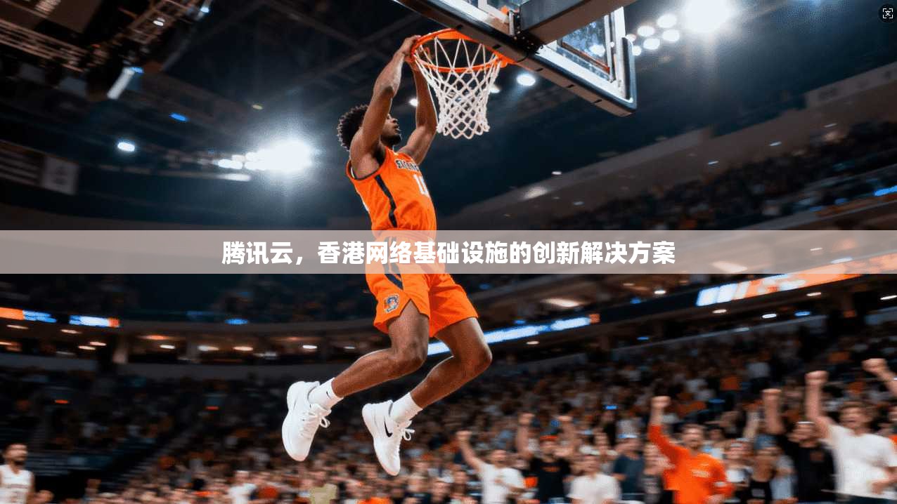 腾讯云，香港网络基础设施的创新解决方案