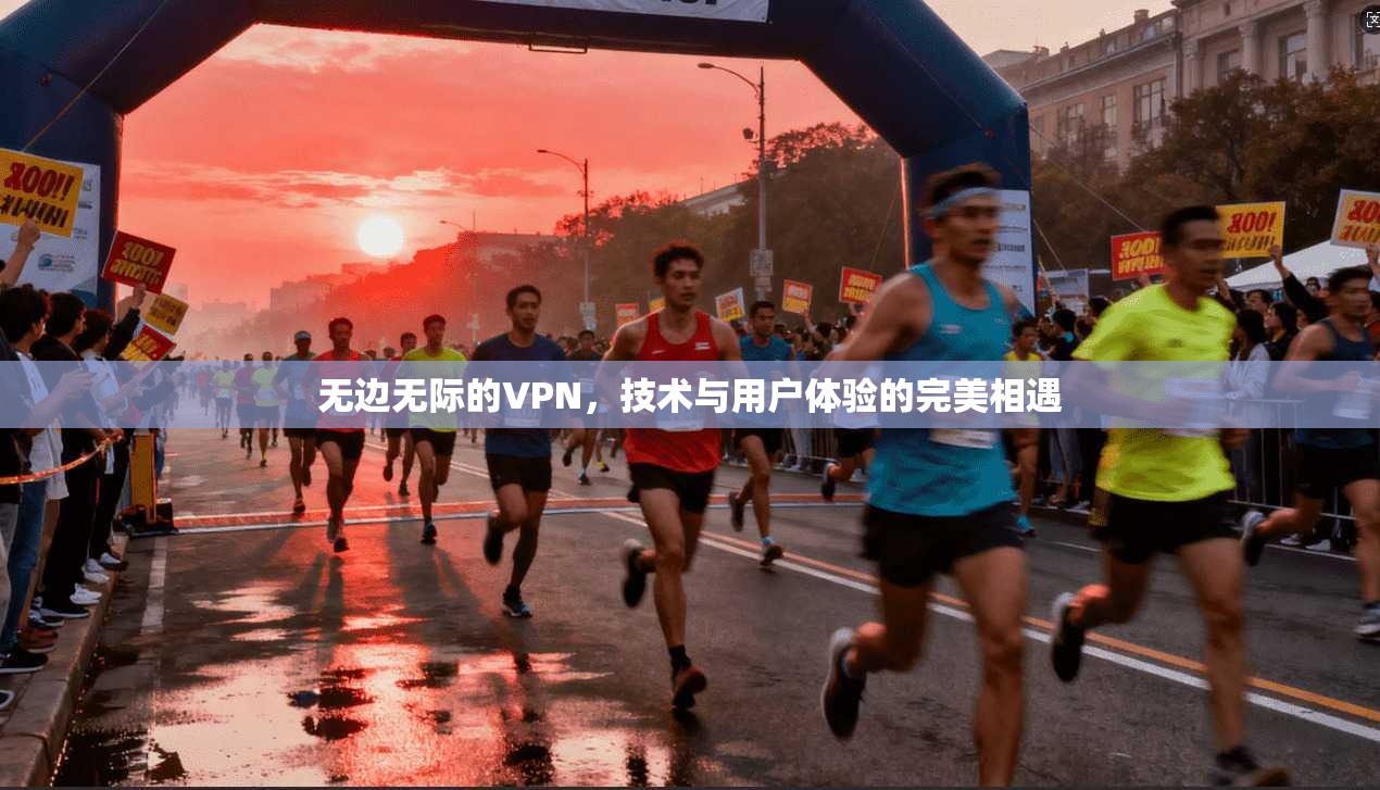 无边无际的VPN,技术与用户体验的完美相遇