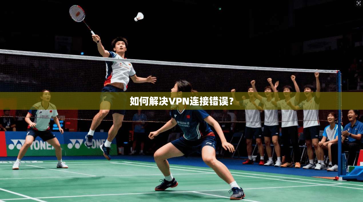 如何解决VPN连接错误？  第1张