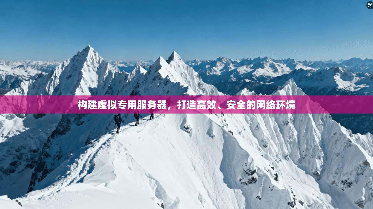 构建虚拟专用服务器，打造高效、安全的网络环境  第1张