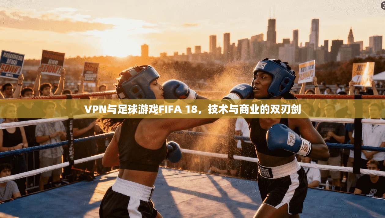 VPN与足球游戏FIFA 18，技术与商业的双刃剑