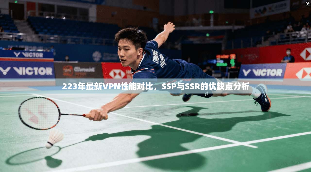 223年最新VPN性能对比，SSP与SSR的优缺点分析