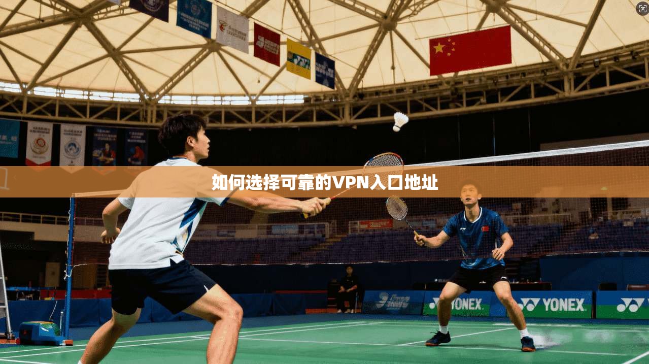 如何选择可靠的VPN入口地址