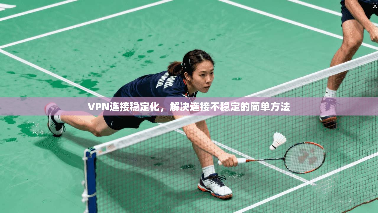 VPN连接稳定化，解决连接不稳定的简单方法  第1张