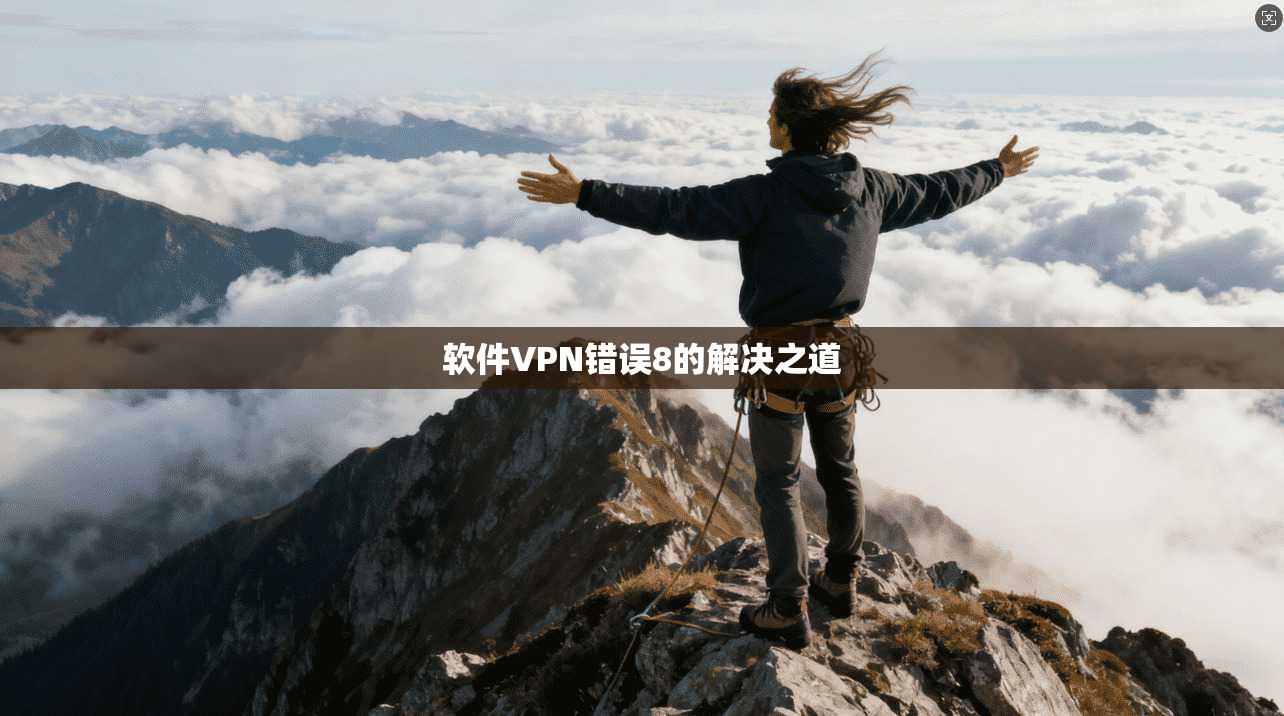软件VPN错误8的解决之道  第1张