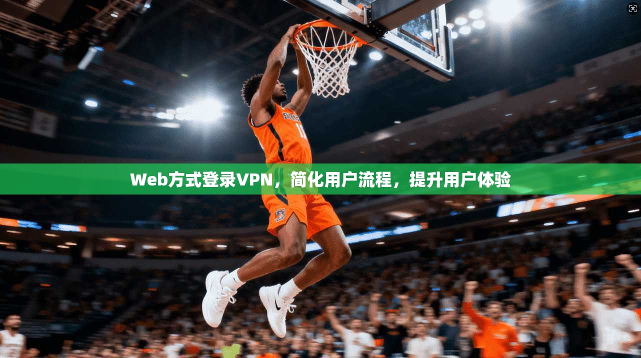 Web方式登录VPN，简化用户流程，提升用户体验