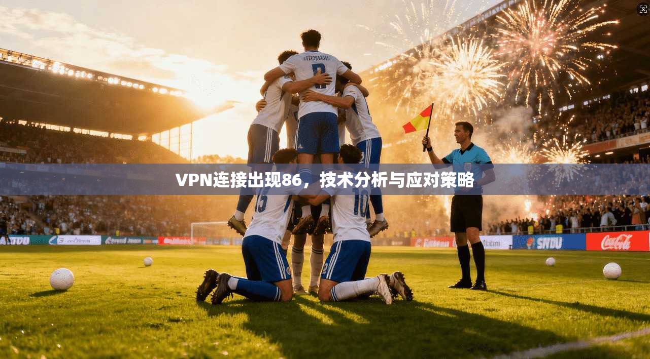 VPN连接出现86，技术分析与应对策略