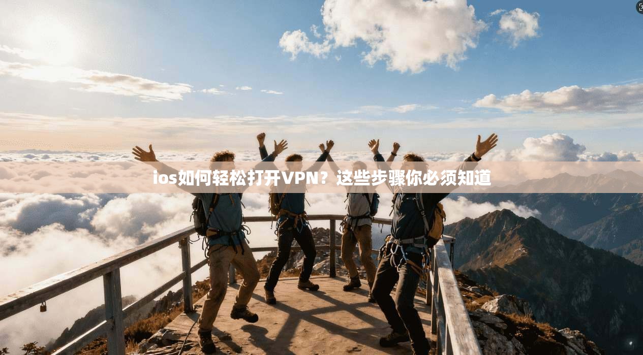 ios如何轻松打开VPN？这些步骤你必须知道  第1张