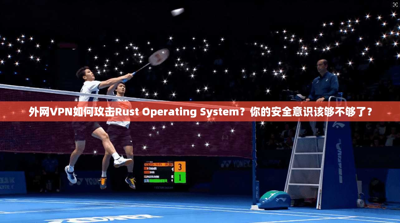 外网VPN如何攻击Rust Operating System?你的安全意识该够不够了?