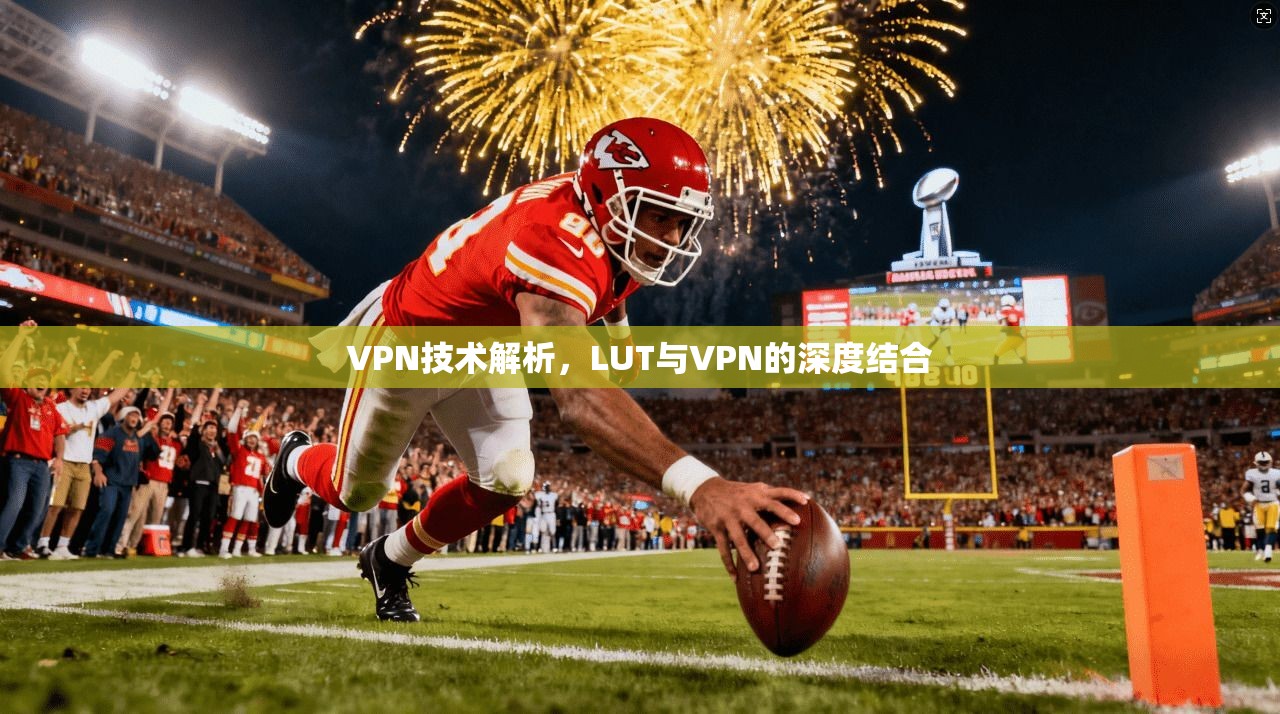 VPN技术解析，LUT与VPN的深度结合