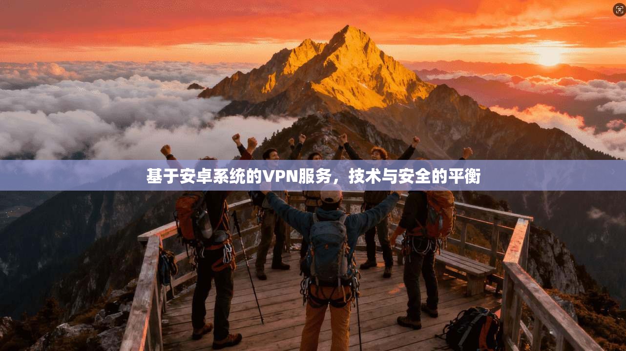 基于安卓系统的VPN服务，技术与安全的平衡