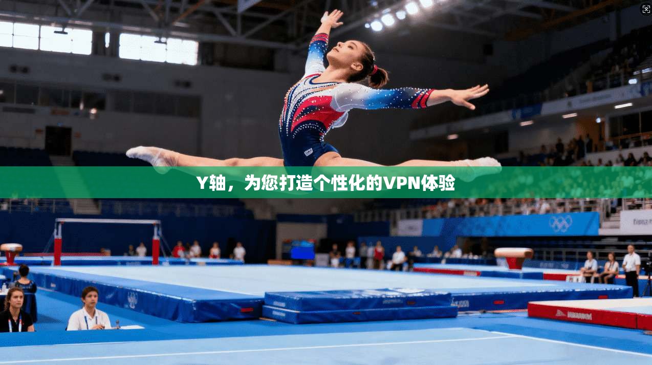 Y轴，为您打造个性化的VPN体验